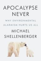 Apocalypse Never: Why environmental alarmism hurts us all by Michael Shellenberger
