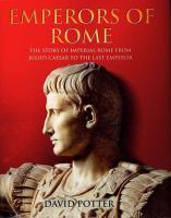 Emperors of Rome: the story of Imperial Rome from Julius Caesar to the last emperor.